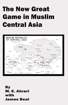 The New Great Game in Muslim Central Asia by Ahrari, M. E.