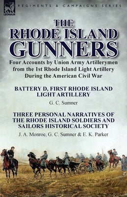 The Rhode Island Gunners: Four Accounts by Union Army Artillerymen from the 1st Rhode Island Light Artillery During the American Civil War-Batte by Sumner, G. C.