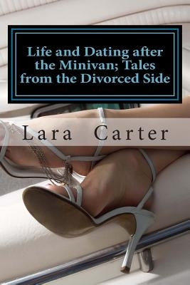 Life and Dating after the Minivan; Tales from the Divorced Side by Carter, Lara