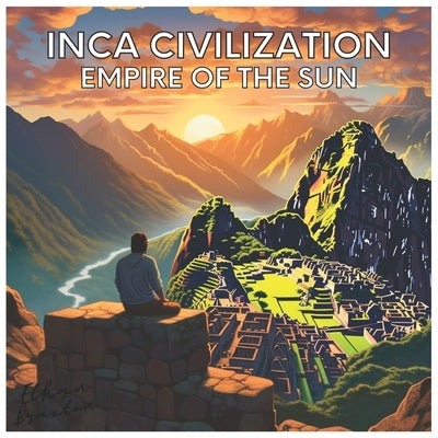 Inca Civilization: Empire of the Sun by Braxton, Ethan