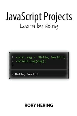 JavaScript Projects: Learn by doing by Hering, Rory