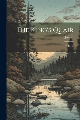 The King's Quair: A Poem by James I (King of Scotland)