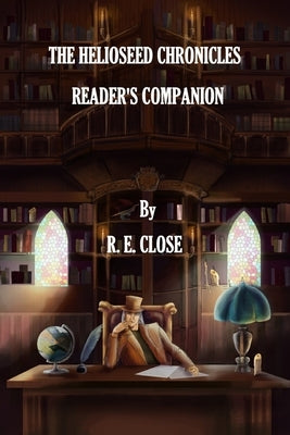 Helioseed Chronicles Readers Companion by Close, R. E.