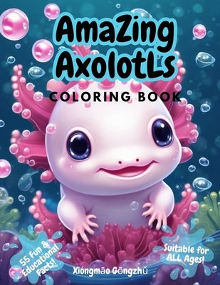 Amazing Axolotls Coloring Book: For All Ages 55 Fun Facts Educational Kawaii Kids Cute n Quirky Series by Gōngzhǔ, Xióngmāo
