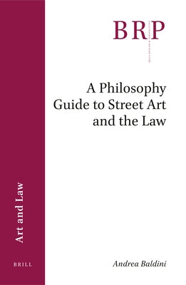 A Philosophy Guide to Street Art and the Law by Baldini, Andrea
