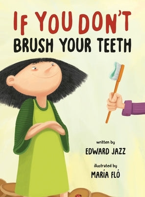 If You Don't Brush Your Teeth: (A Silly Bedtime Story About Parenting a Strong-Willed Child and How to Discipline in a Fun and Loving Way) by Jazz, Edward