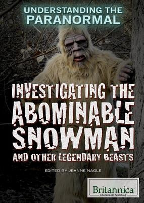 Investigating the Abominable Snowman and Other Legendary Beasts by Nagle, Jeanne
