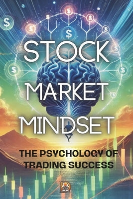 Stock Market Mindset: The Psychology of Trading Success by Inc, Daluxe