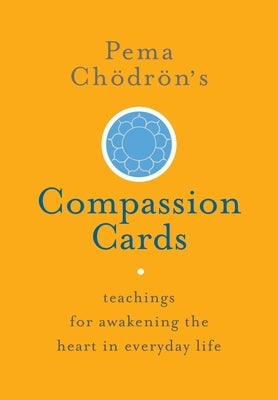 Pema Chödrön's Compassion Cards: Teachings for Awakening the Heart in Everyday Life by Chodron, Pema