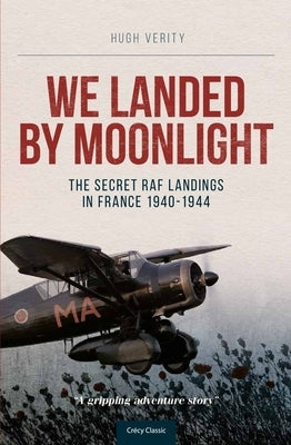 We Landed by Moonlight: The Secret RAF Landings in France 1940-1944 by Verity, Hugh