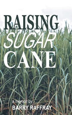 Raising Sugar Cane: A Memoir by Raffray, Barry