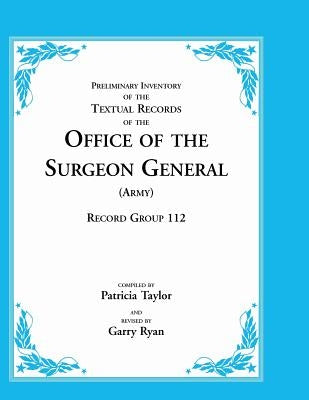 Preliminary Inventory of the Textual Records of the Office of the Surgeon General (Army): Record Group 112 by Taylor, Patricia