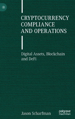 Cryptocurrency Compliance and Operations: Digital Assets, Blockchain and Defi by Scharfman, Jason
