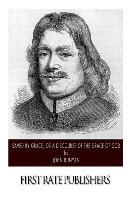 Saved By Grace, or A Discourse of the Grace of God by Bunyan, John