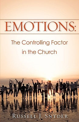 Emotions: The Controlling Factor in the Church by Snyder, Russell J.