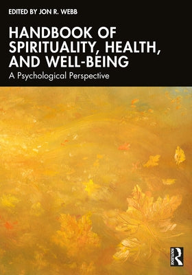 Handbook of Spirituality, Health, and Well-Being: A Psychological Perspective by Webb, Jon R.