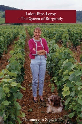 Lalou Bize-Leroy - The Queen of Burgundy by Van Zegveld, Thomas