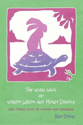 The Seven Saws of Speedy Weedy and Mosey Dawdle: and other tales of wisdom and nonsense by Down, Reg