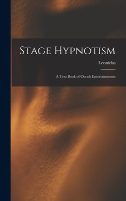 Stage Hypnotism: A Text Book of Occult Entertainments by Leonidas