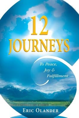 12 Journeys: To Peace, Joy & Fulfillment by Olander, Eric