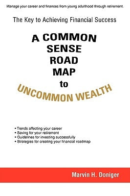 A Common Sense Road Map To Uncommon Wealth: The Key to Achieving Financial Success by Doniger, Marvin H.