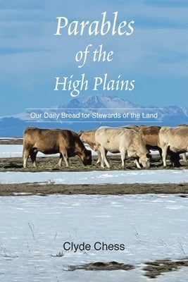 Parables of the High Plains: Our Daily Bread for Stewards of the Land by Chess, Clyde