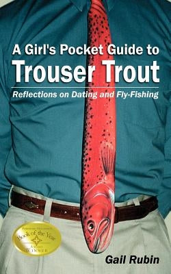 A Girl's Pocket Guide to Trouser Trout: Reflections on Dating and Fly-Fishing by Rubin, Gail