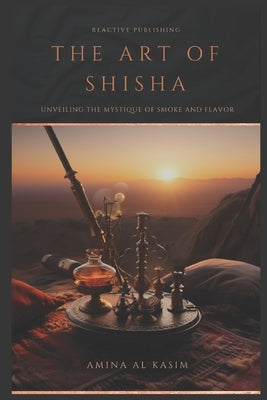 The Art of Shisha: Unveiling The Mystique Of Smoke And Flavour: Hookah for the Home by Van Der Post, Hayden