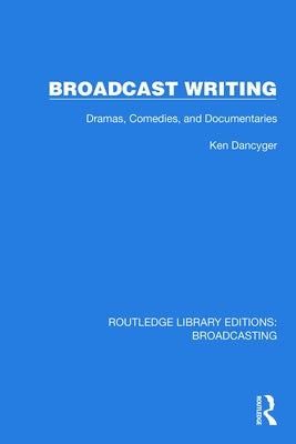 Broadcast Writing: Dramas, Comedies, and Documentaries by Dancyger, Ken
