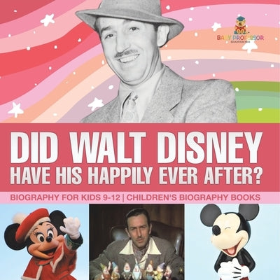 Did Walt Disney Have His Happily Ever After? Biography for Kids 9-12 Children's United States Biographies by Baby Professor