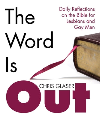 The Word Is Out: Daily Reflections on the Bible for Lesbians and Gay Men by Glaser, Chris R.