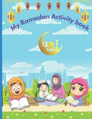 My Ramadan Activity Book: Kids Ramadan coloring, activities, and lessons book. by El Hassani, Ouiam