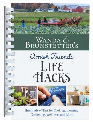 Wanda E. Brunstetter's Amish Friends Life Hacks: Hundreds of Tips for Cooking, Cleaning, Gardening, Wellness, and More by Brunstetter, Wanda E.