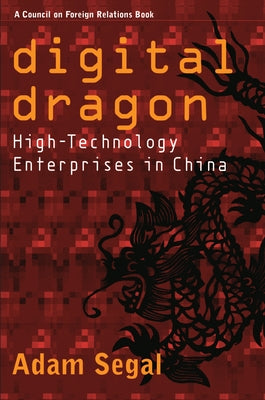 Digital Dragon: High-Technology Enterprises in China by Segal, Adam