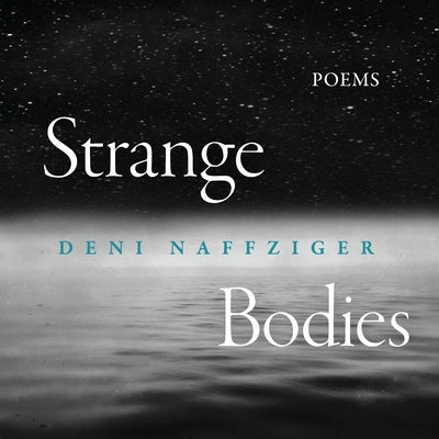 Strange Bodies: Poems by Naffziger, Deni