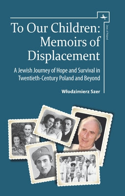 To Our Children: Memoirs of Displacement. a Jewish Journey of Hope and Survival in Twentieth-Century Poland and Beyond by Szer, Wlodzimierz