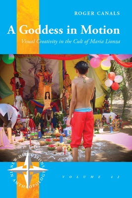 A Goddess in Motion: Visual Creativity in the Cult of María Lionza by Canals, Roger