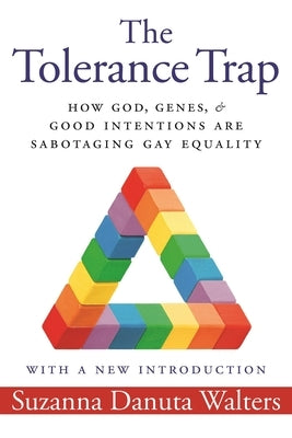 The Tolerance Trap: How God, Genes, and Good Intentions Are Sabotaging Gay Equality by Walters, Suzanna Danuta