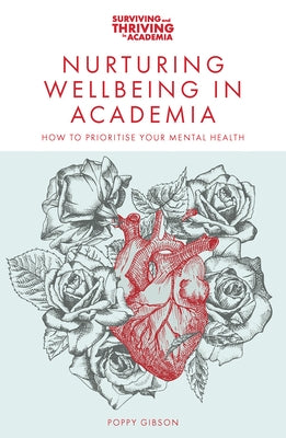 Nurturing Wellbeing in Academia: How to Prioritise Your Mental Health by Gibson, Poppy