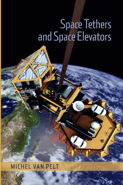 Space Tethers and Space Elevators by Van Pelt, Michel