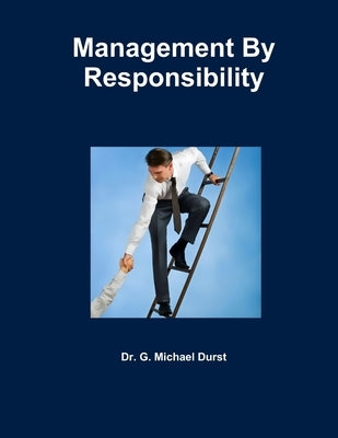 Management By Responsibility by Durst, G. Michael