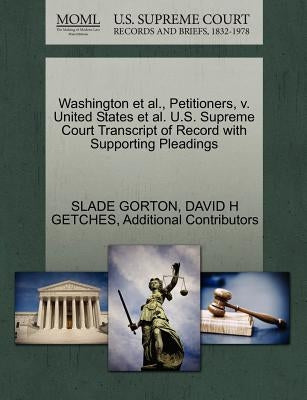 Washington et al., Petitioners, V. United States et al. U.S. Supreme Court Transcript of Record with Supporting Pleadings by Gorton, Slade