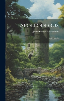 Apollodorus: The Library by Apollodorus, James George