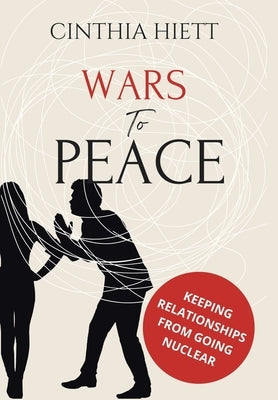 Wars to Peace: Keeping Relationships from Going Nuclear by Hiett, Cinthia