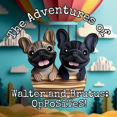 The Adventures of Walter and Brutus: OpPoSiTeS! by Larocco, Nicole