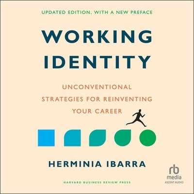Working Identity, Updated Edition, with a New Preface: Unconventional Strategies for Reinventing Your Career by Ibarra, Herminia