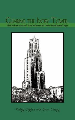 Climbing the Ivory Tower: The Adventures of Two Women of Non-Traditional Age by English, Kathy