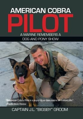 American Cobra Pilot: A Marine Remembers a Dog and Pony Show by Groom, Capt J. L.