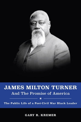 James Milton Turner and the Promise of America: The Public Life of a Post-Civil War Black Leader by Kremer, Gary R.