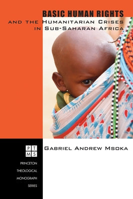 Basic Human Rights and the Humanitarian Crises in Sub-Saharan Africa: Ethical Reflections by Msoka, Gabriel Andrew